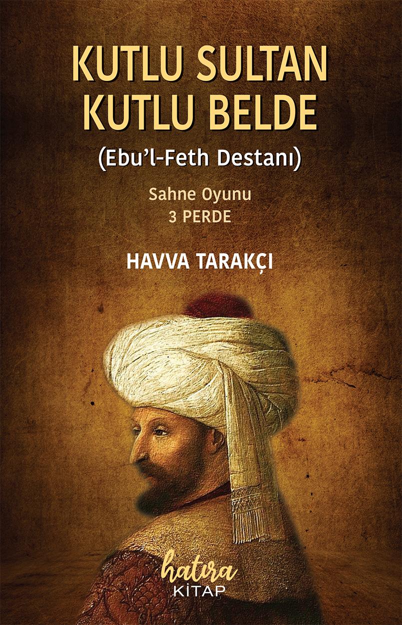 Kutlu Sultan Kutlu Belde (Ebu’l-Feth Destanı) / Havva Tarakçı